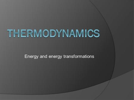 Energy and energy transformations. First Law of Thermodynamics  Energy is never created nor destroyed Energy can change forms, but the quantity is always.
