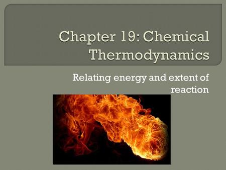 Relating energy and extent of reaction.  Define thermodynamics  Define enthalpy  How is enthalpy related to the first law of thermodynamics?