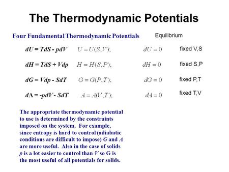 The Thermodynamic Potentials Four Fundamental Thermodynamic Potentials dU = TdS - pdV dH = TdS + Vdp dG = Vdp - SdT dA = -pdV - SdT The appropriate thermodynamic.