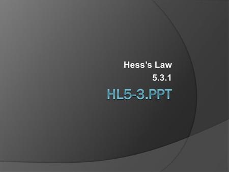 Hess’s Law 5.3.1. Review  Q - What is the first Law of Thermodynamics?