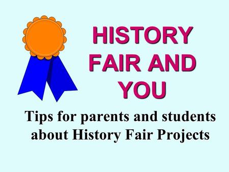 HISTORY FAIR AND YOU Tips for parents and students about History Fair Projects.