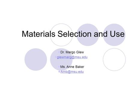Materials Selection and Use Dr. Margo Glew Ms. Anne Baker
