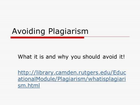 Avoiding Plagiarism What it is and why you should avoid it!  ationalModule/Plagiarism/whatisplagiari sm.html.