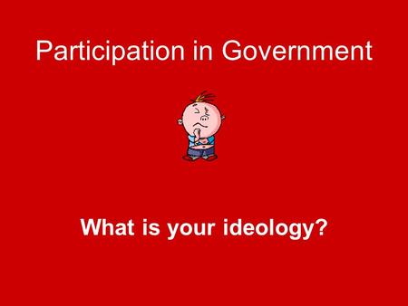 Participation in Government What is your ideology?