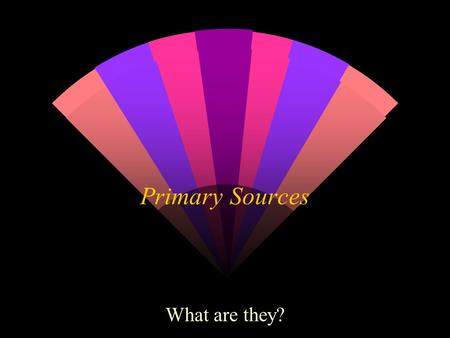 Primary Sources What are they?. Primary sources provide first-hand testimony or direct evidence of a historical topic. They are created by witnesses or.
