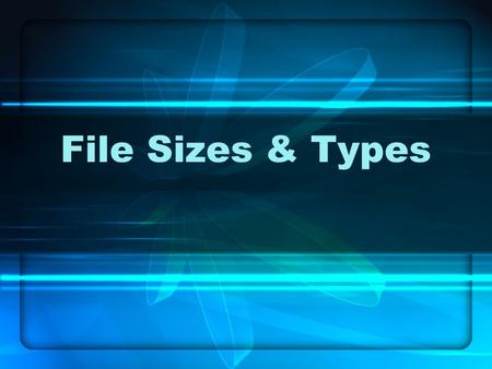 File Sizes & Types. Size Matters Kilobytes (K) 1024 bytes = 1 kilobyte— a tiny trademark graphic or log might be a few kilobytes in size, whereas a full.