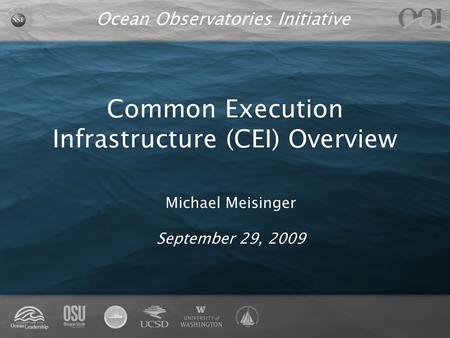Ocean Observatories Initiative Common Execution Infrastructure (CEI) Overview Michael Meisinger September 29, 2009.