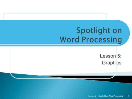 Lesson 5: Graphics Spotlight on Word ProcessingLesson 51.