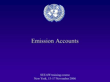 Emission Accounts SEEAW training course New York, 13-17 November 2006.