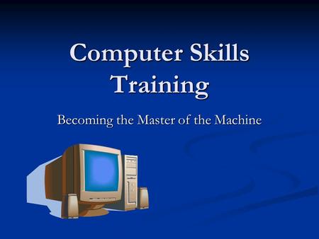 Computer Skills Training Becoming the Master of the Machine.