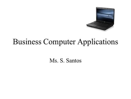 Business Computer Applications Ms. S. Santos. Cycle 1-4 Students are going to learn the proper way of typing. –This will be done through a series of 12.