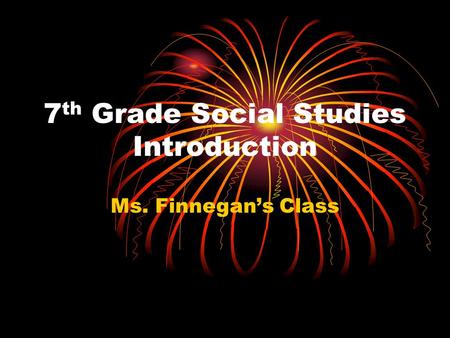 7 th Grade Social Studies Introduction Ms. Finnegan’s Class.