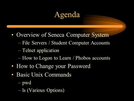 Agenda Overview of Seneca Computer System –File Servers / Student Computer Accounts –Telnet application –How to Logon to Learn / Phobos accounts How to.