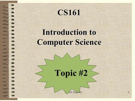 CS161 Topic #21 CS161 Introduction to Computer Science Topic #2.