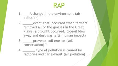 RAP 1.____ A change in the environment (air pollution) 2. ______event that occurred when farmers removed all of the grasses in the Great Plains, a drought.