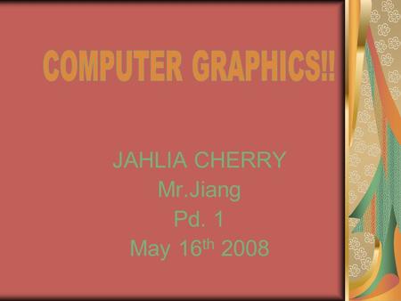 JAHLIA CHERRY Mr.Jiang Pd. 1 May 16 th 2008. WHAT DID YOU LEARN FROM THIS CLASS!!! I LEARNED ABOUT ANIMATIONS HOW TO USE FLASH HOW TO USE PHOTOSHOP I.