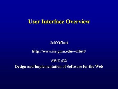 User Interface Overview Jeff Offutt  SWE 432 Design and Implementation of Software for the Web.
