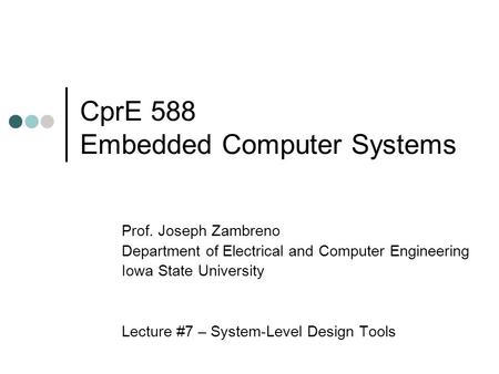 CprE 588 Embedded Computer Systems Prof. Joseph Zambreno Department of Electrical and Computer Engineering Iowa State University Lecture #7 – System-Level.