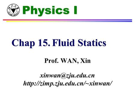 Physics I Chap 15.Fluid Statics Prof. WAN, Xin
