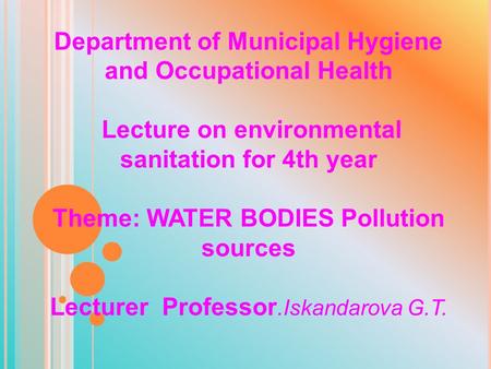 Department of Municipal Hygiene and Occupational Health Lecture on environmental sanitation for 4th year Theme: WATER BODIES Pollution sources Lecturer.