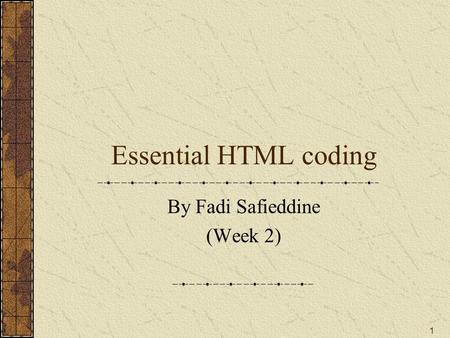1 Essential HTML coding By Fadi Safieddine (Week 2)