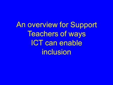 An overview for Support Teachers of ways ICT can enable inclusion.