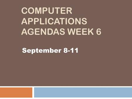 COMPUTER APPLICATIONS AGENDAS WEEK 6 September 8-11.