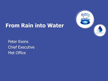 From Rain into Water Peter Ewins Chief Executive Met Office.