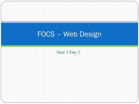 Unit 3 Day 2 FOCS – Web Design. Journal Unit #3 Entry #1 Which of the videos that we saw yesterday did you find the most interesting? What was it about.