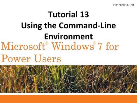 ®® Microsoft Windows 7 for Power Users Tutorial 13 Using the Command-Line Environment.