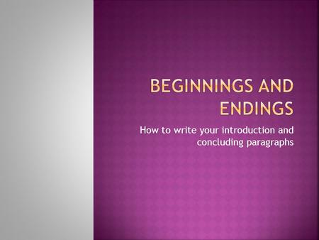 How to write your introduction and concluding paragraphs.