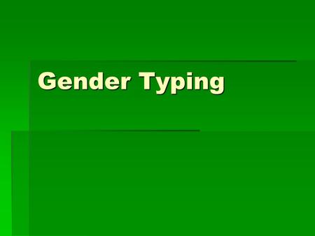 Gender Typing.  Gender Intensification: increased stereotyping of attitudes and behavior  Stronger for girls  Puberty  appearance  self-thought 