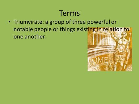 Terms Triumvirate: a group of three powerful or notable people or things existing in relation to one another.
