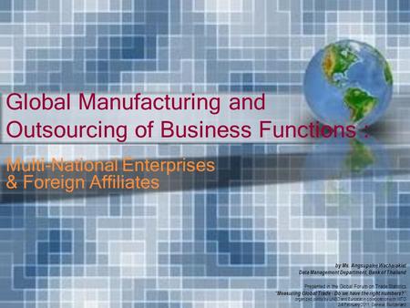 Global Manufacturing and Outsourcing of Business Functions : Multi-National Enterprises & Foreign Affiliates by Ms. Angsupalee Wacharakiat Data Management.