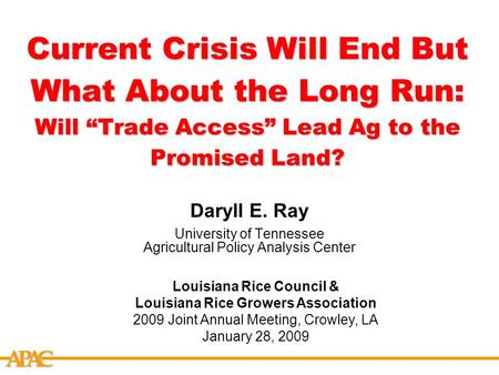 APCA Current Crisis Will End But What About the Long Run: Will “Trade Access” Lead Ag to the Promised Land? Daryll E. Ray University of Tennessee Agricultural.
