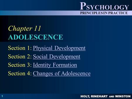 HOLT, RINEHART AND WINSTON P SYCHOLOGY PRINCIPLES IN PRACTICE 1 Chapter 11 ADOLESCENCE Section 1: Physical DevelopmentPhysical Development Section 2: Social.