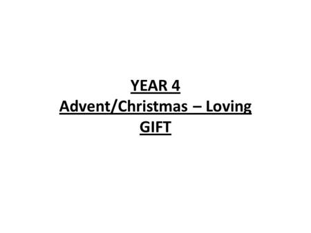 YEAR 4 Advent/Christmas – Loving GIFT