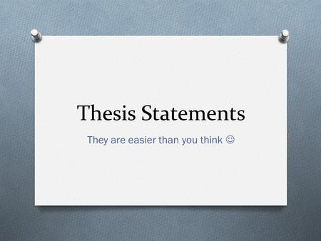Thesis Statements They are easier than you think.