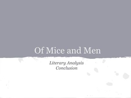 Of Mice and Men Literary Analysis Conclusion. Objectives Today I will: 1.Reflect on your body paragraph #3. 2.Review my points from my previous paragraphs.