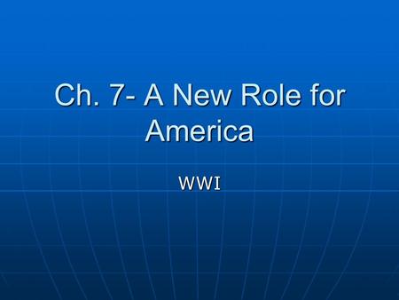 Ch. 7- A New Role for America WWI. Objectives- Day 1 5.5.spi.5 Compare/Contrast life before and after the war. 5.5.spi.3 Interpret timelines that depict.