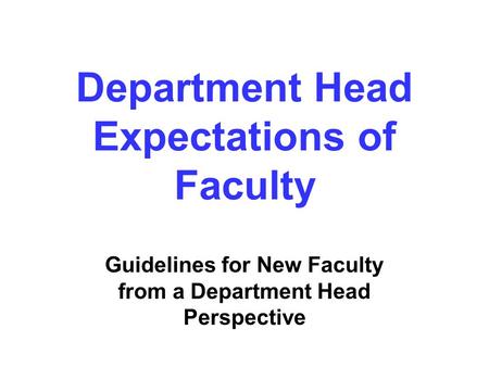 Department Head Expectations of Faculty Guidelines for New Faculty from a Department Head Perspective.