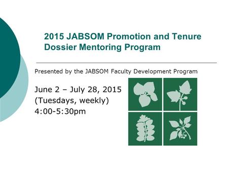 2015 JABSOM Promotion and Tenure Dossier Mentoring Program Presented by the JABSOM Faculty Development Program June 2 – July 28, 2015 (Tuesdays, weekly)