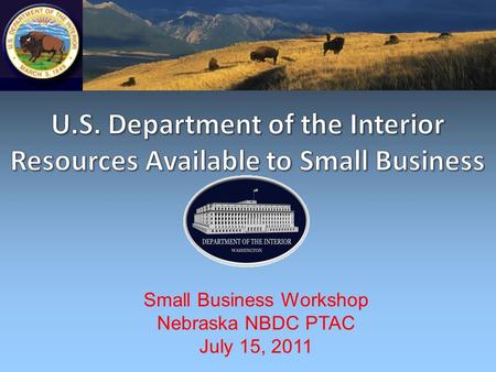 Small Business Workshop Nebraska NBDC PTAC July 15, 2011.