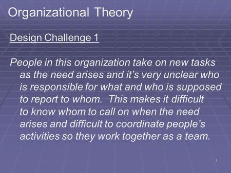 1 Organizational Theory Design Challenge 1 People in this organization take on new tasks as the need arises and it’s very unclear who is responsible for.