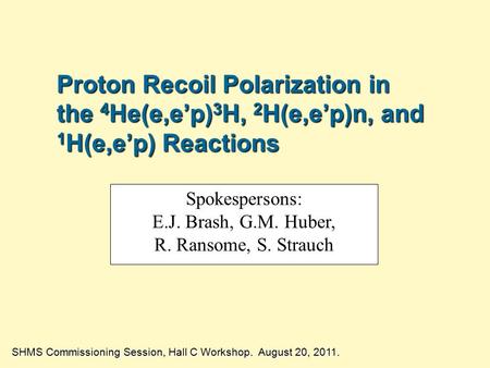 Proton Recoil Polarization in the 4 He(e,e’p) 3 H, 2 H(e,e’p)n, and 1 H(e,e’p) Reactions SHMS Commissioning Session, Hall C Workshop. August 20, 2011.