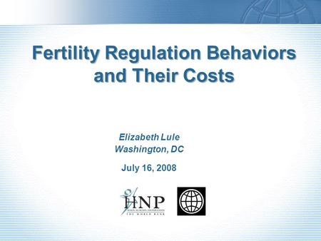 Fertility Regulation Behaviors and Their Costs Elizabeth Lule Washington, DC July 16, 2008.
