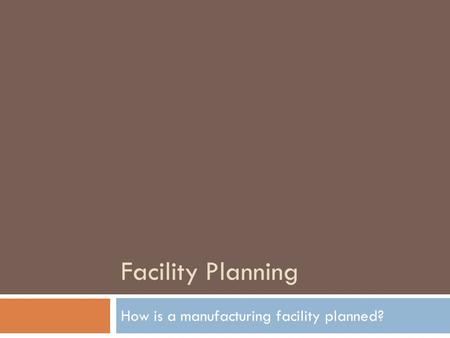 How is a manufacturing facility planned?