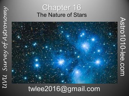 Chapter 16 The Nature of Stars Astro1010-lee.com UVU Survey of Astronomy.