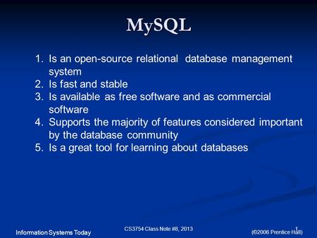 Information Systems Today (©2006 Prentice Hall) MySQL 1CS3754 Class Note #8, 2013 1.Is an open-source relational database management system 2.Is fast and.