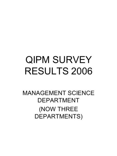 QIPM SURVEY RESULTS 2006 MANAGEMENT SCIENCE DEPARTMENT (NOW THREE DEPARTMENTS)